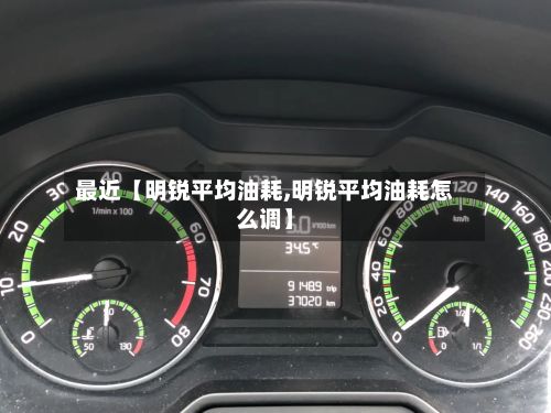 最近【明锐平均油耗,明锐平均油耗怎么调】-第2张图片
