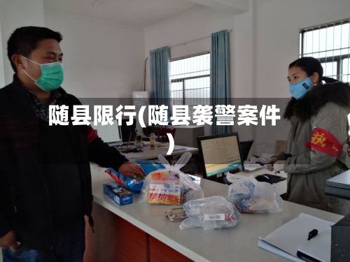 随县限行(随县袭警案件)-第3张图片