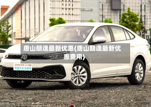 唐山朗逸最新优惠(唐山朗逸最新优惠费用)
