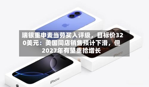 瑞银重申麦当劳买入评级，目标价320美元：美国同店销售预计下滑	，但2027年有望重拾增长-第2张图片