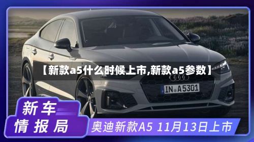 【新款a5什么时候上市,新款a5参数】
