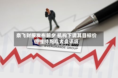 奈飞财报发布前夕 机构下调其目标价但维持跑赢大盘评级-第2张图片