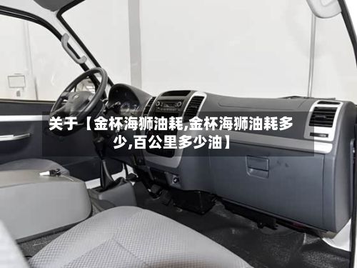 关于【金杯海狮油耗,金杯海狮油耗多少,百公里多少油】-第2张图片