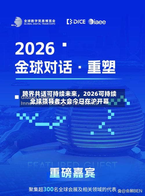 跨界共话可持续未来，2026可持续全球领导者大会今日在沪开幕-第2张图片