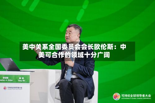 美中关系全国委员会会长欧伦斯:中美可合作的领域十分广阔-第2张图片