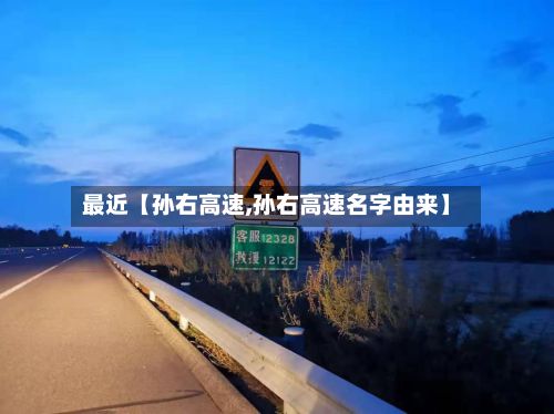 最近【孙右高速,孙右高速名字由来】