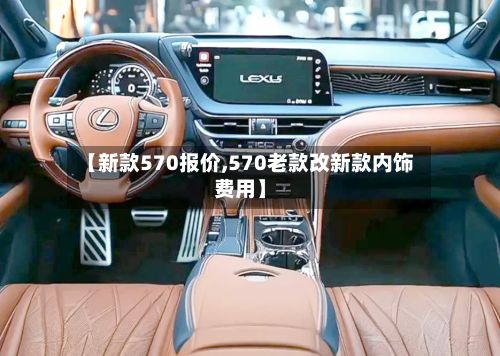 【新款570报价,570老款改新款内饰费用】-第3张图片