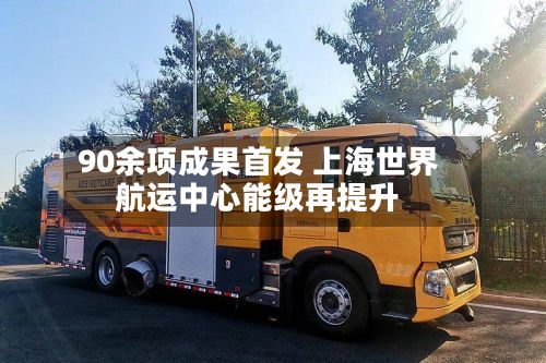 90余项成果首发 上海世界航运中心能级再提升
