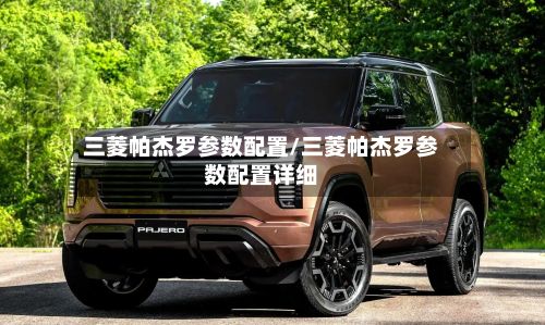 三菱帕杰罗参数配置/三菱帕杰罗参数配置详细