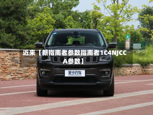 近来【新指南者参数指南者1C4NJCCA参数】