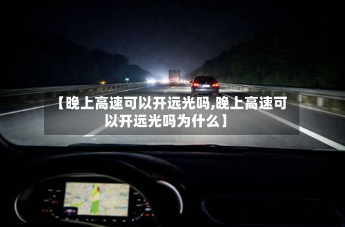 【晚上高速可以开远光吗,晚上高速可以开远光吗为什么】