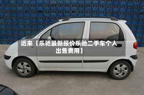 近来【乐驰最新报价乐驰二手车个人出售费用】-第3张图片