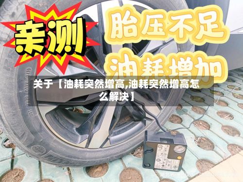 关于【油耗突然增高,油耗突然增高怎么解决】