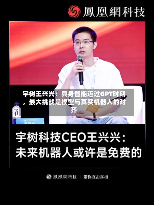 宇树王兴兴：具身智能迈过GPT时刻，最大挑战是模型与真实机器人的对齐-第3张图片
