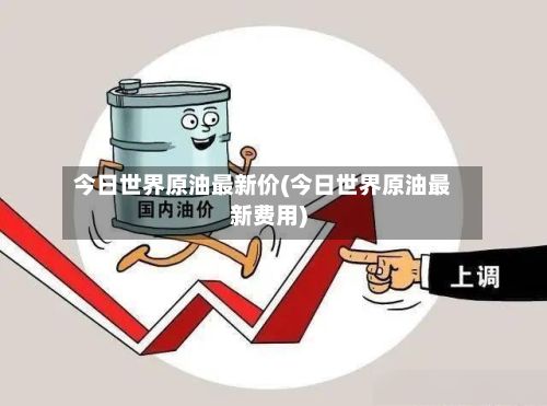 今日世界原油最新价(今日世界原油最新费用)-第2张图片