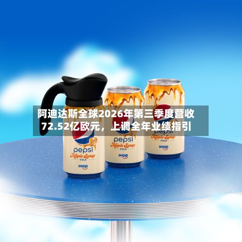 阿迪达斯全球2026年第三季度营收72.52亿欧元	，上调全年业绩指引-第3张图片