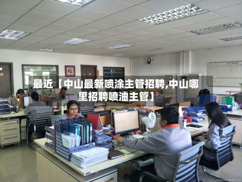 最近【中山最新喷涂主管招聘,中山哪里招聘喷油主管】-第2张图片