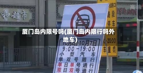 厦门岛内限号吗(厦门岛内限行吗外地车)-第2张图片