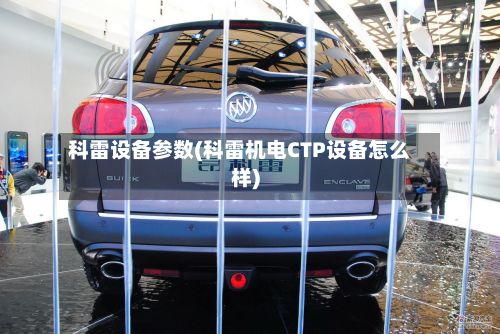 科雷设备参数(科雷机电CTP设备怎么样)-第2张图片