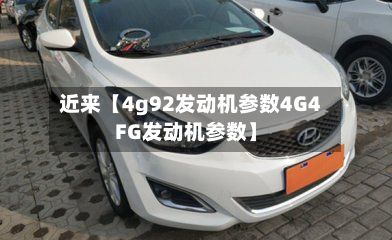 近来【4g92发动机参数4G4FG发动机参数】