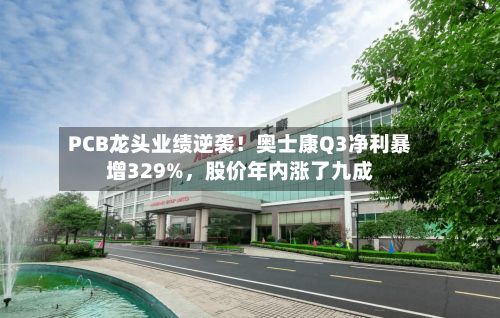 PCB龙头业绩逆袭！奥士康Q3净利暴增329%，股价年内涨了九成-第2张图片