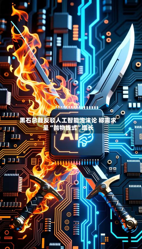 黑石总裁反驳人工智能泡沫论 称需求呈“抛物线式”增长-第3张图片