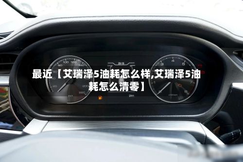 最近【艾瑞泽5油耗怎么样,艾瑞泽5油耗怎么清零】-第3张图片