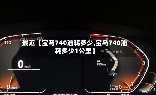 最近【宝马740油耗多少,宝马740油耗多少1公里】-第2张图片