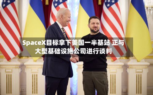 SpaceX目标拿下美国一半基站 正与大型基础设施公司进行谈判-第2张图片