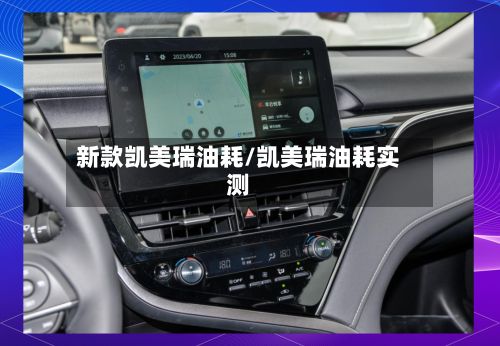 新款凯美瑞油耗/凯美瑞油耗实测