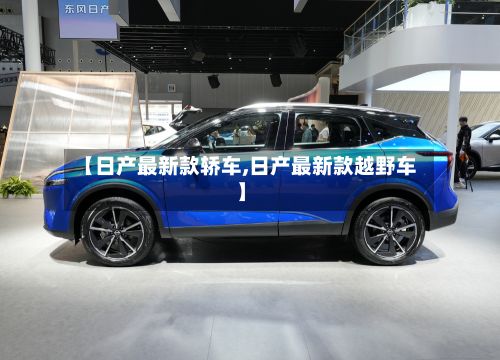【日产最新款轿车,日产最新款越野车】-第3张图片