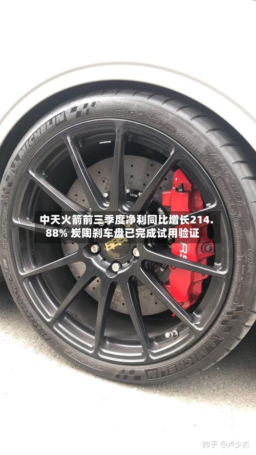 中天火箭前三季度净利同比增长214.88% 炭陶刹车盘已完成试用验证
