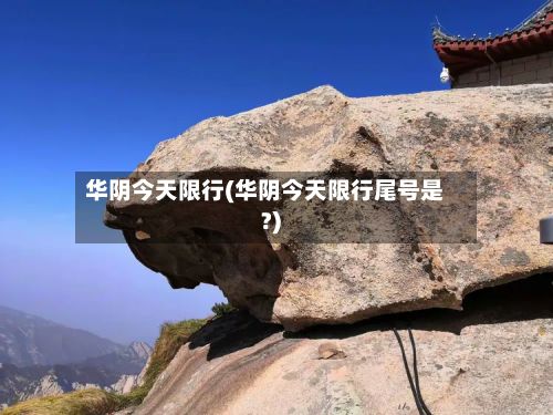 华阴今天限行(华阴今天限行尾号是?)-第2张图片