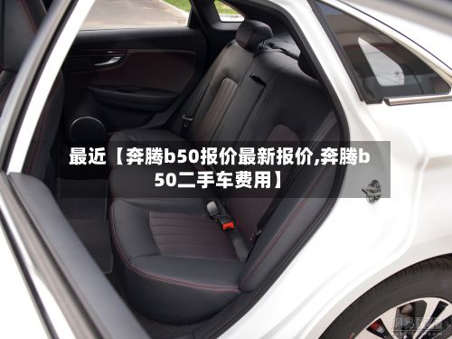 最近【奔腾b50报价最新报价,奔腾b50二手车费用】