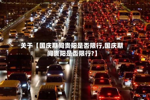 关于【国庆期间贵阳是否限行,国庆期间贵阳是否限行?】-第2张图片