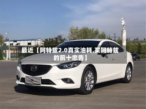 最近【阿特兹2.0真实油耗,买阿特兹的前十忠告】-第3张图片